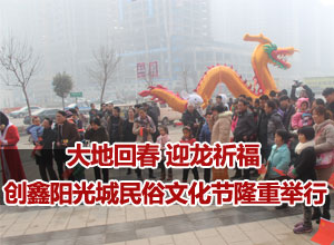 大地回春 迎龙祈福 创鑫阳光城二月初二民俗文化节隆重举行