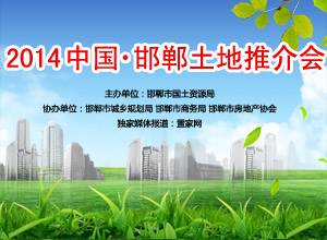 2014年邯郸土地推介会圆满完成 3494亩地规划入市——邯郸置家网