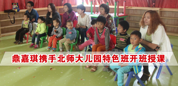 鼎嘉琪携手北师大儿园特色班开班授课
