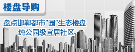 盘点邯郸都市“园”生态楼盘 纯公园级宜居社区