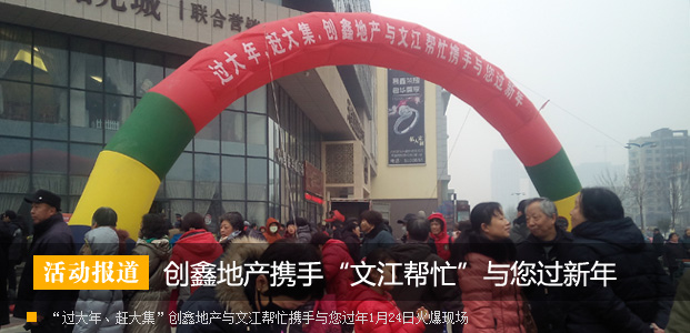 过新年 赶大集 创鑫地产携手文江帮忙邀您一起赶集啦!