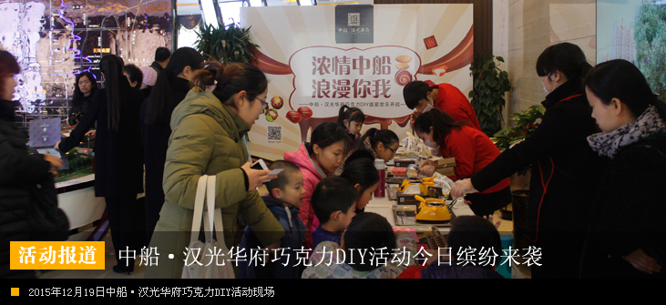 “浓情中船 浪漫你我”中船汉光华府巧克力DIY缤纷来袭