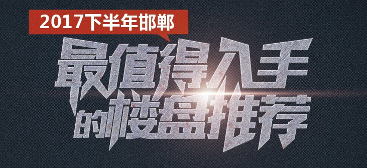 2017邯郸楼市下半年最值得入手的楼盘盘点