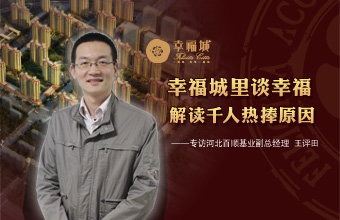 幸福城里谈幸福 专访河北百顺基业副总经理王评田