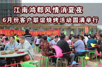 江南鸿郡风情消夏夜——暨6月份客户联谊烧烤活动圆满举行
