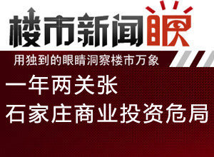 楼市新闻眼第三十三期:一年两关张 石家庄商业投资岌岌可危
